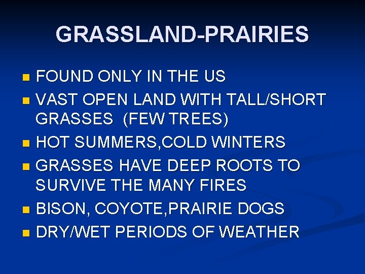 GRASSLAND-PRAIRIES FOUND ONLY IN THE US n VAST OPEN LAND WITH TALL/SHORT GRASSES (FEW