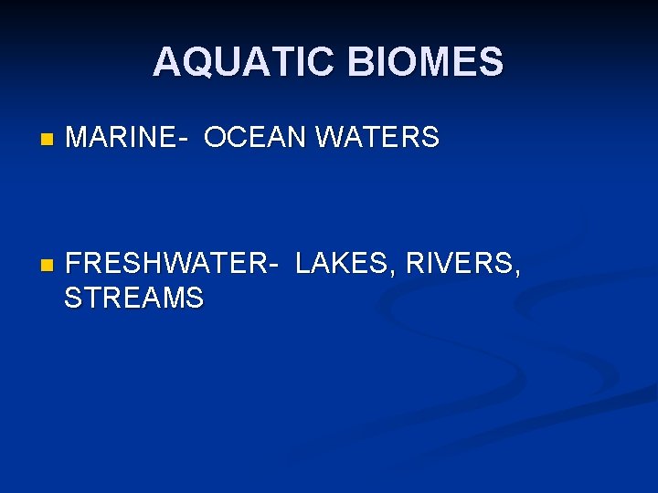 AQUATIC BIOMES n MARINE- OCEAN WATERS n FRESHWATER- LAKES, RIVERS, STREAMS 