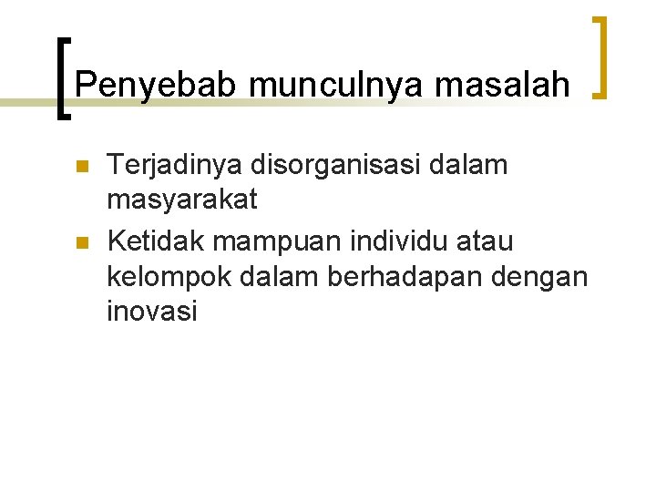 Penyebab munculnya masalah n n Terjadinya disorganisasi dalam masyarakat Ketidak mampuan individu atau kelompok