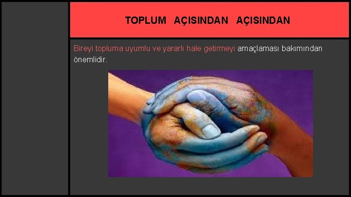 TOPLUM AÇISINDAN Bireyi topluma uyumlu ve yararlı hale getirmeyi amaçlaması bakımından önemlidir. 