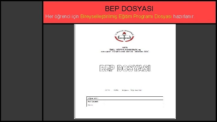 BEP DOSYASI Her öğrenci için Bireyselleştirilmiş Eğitim Programı Dosyası hazırlanır. 