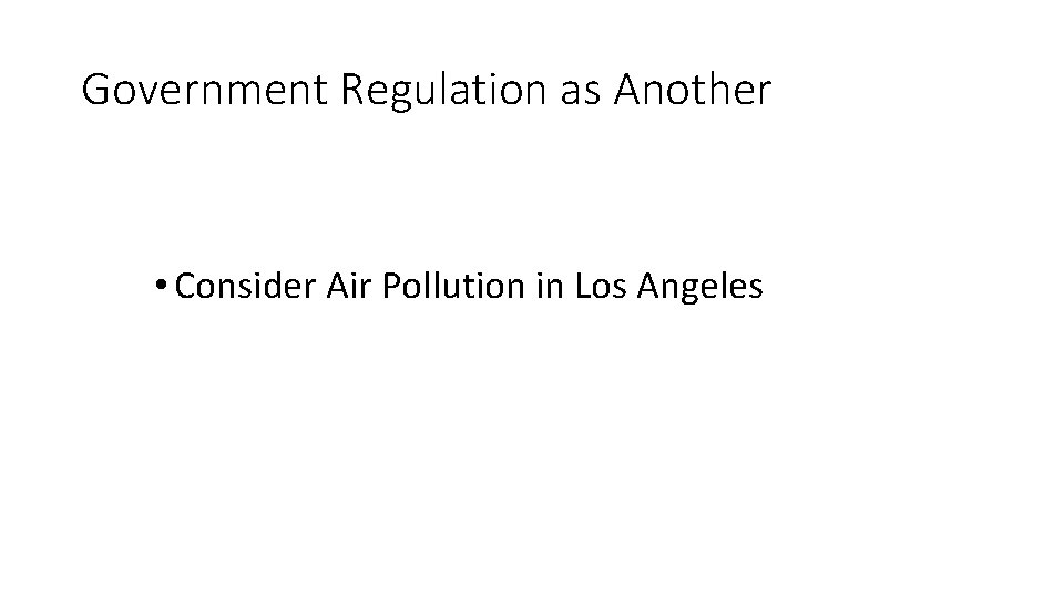 Government Regulation as Another • Consider Air Pollution in Los Angeles 