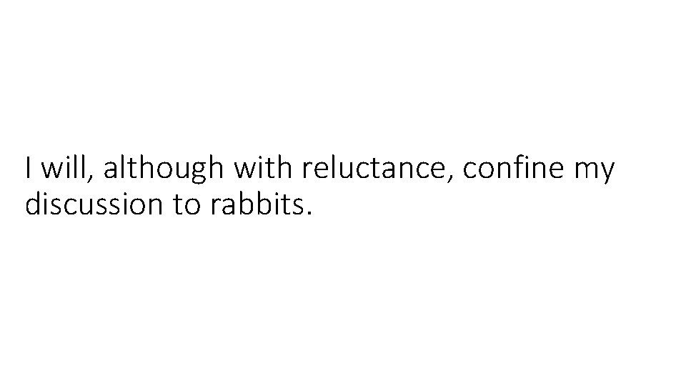 I will, although with reluctance, confine my discussion to rabbits. 