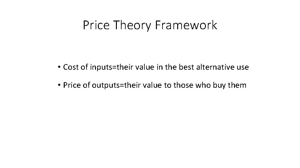 Price Theory Framework • Cost of inputs=their value in the best alternative use •