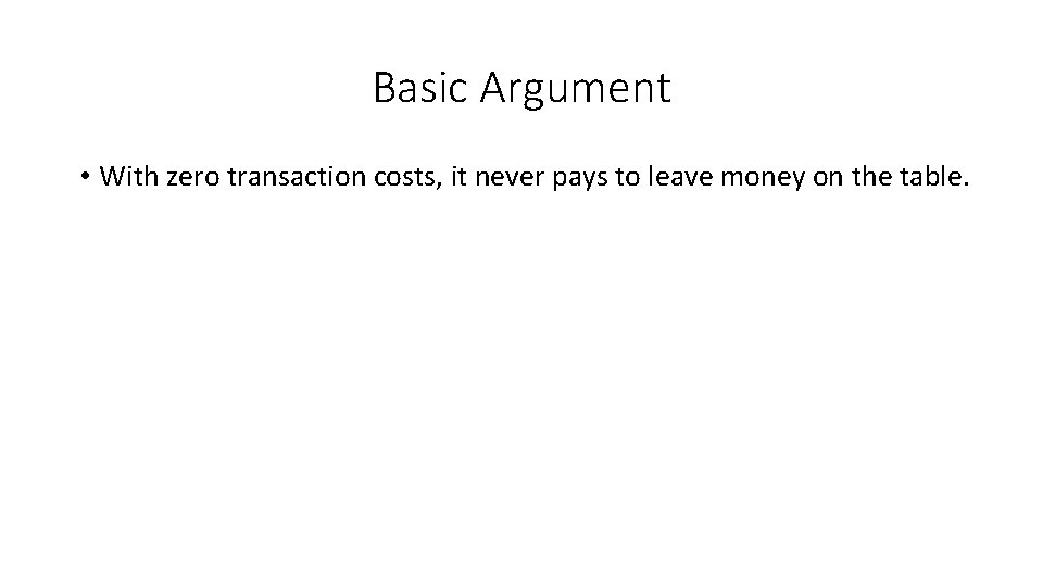 Basic Argument • With zero transaction costs, it never pays to leave money on
