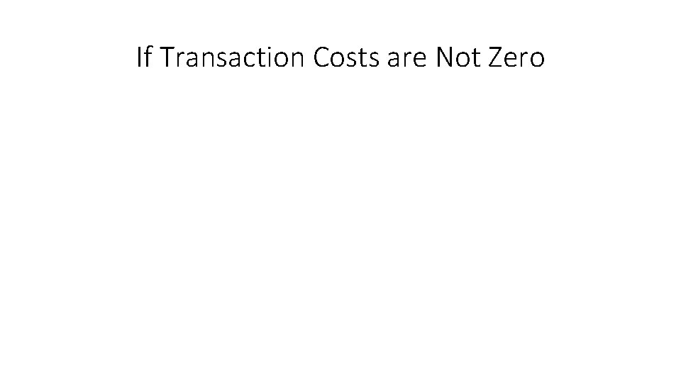 If Transaction Costs are Not Zero 