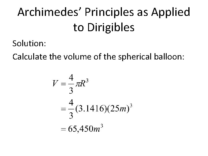 Archimedes’ Principles as Applied to Dirigibles Solution: Calculate the volume of the spherical balloon: