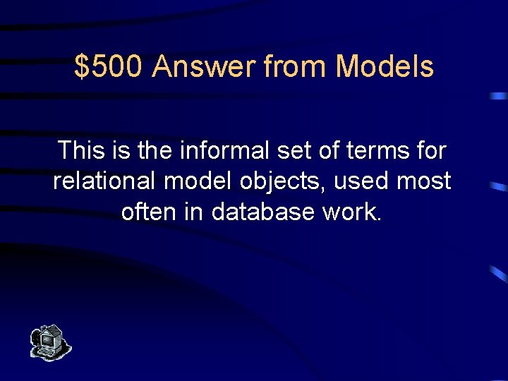 $500 Answer from Models This is the informal set of terms for relational model