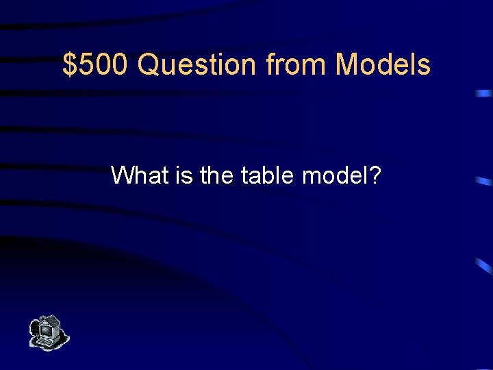 $500 Question from Models What is the table model? 