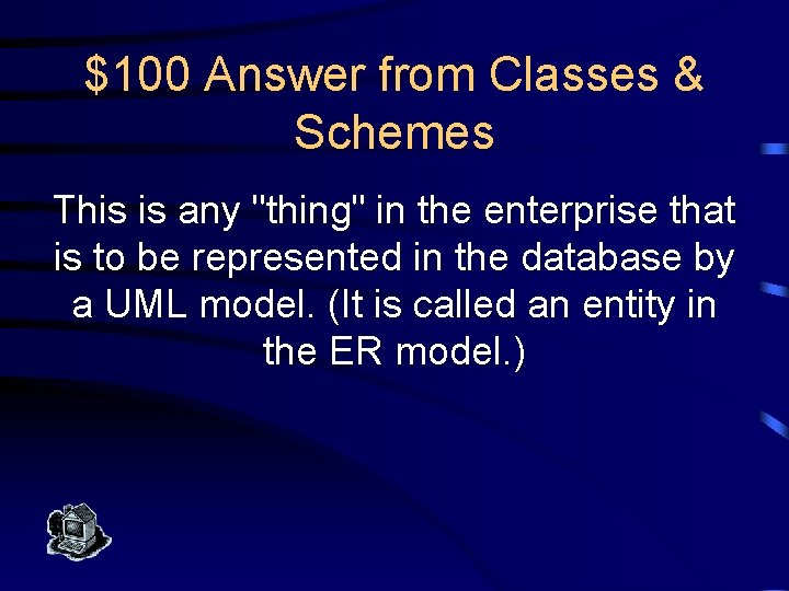 $100 Answer from Classes & Schemes This is any "thing" in the enterprise that
