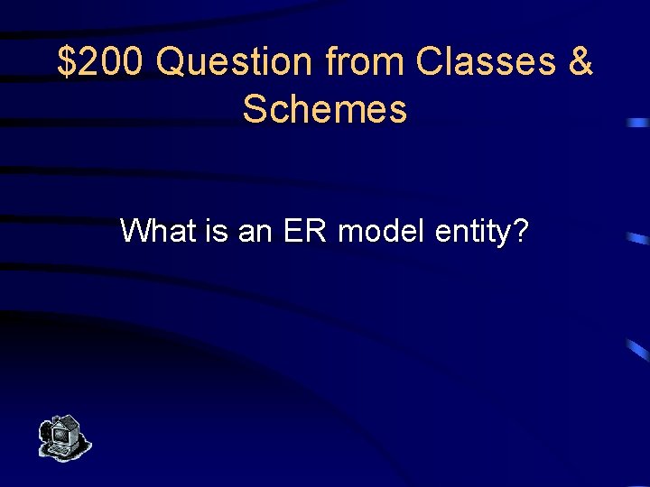 $200 Question from Classes & Schemes What is an ER model entity? 