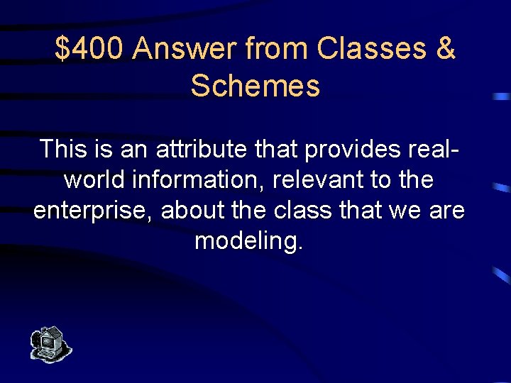 $400 Answer from Classes & Schemes This is an attribute that provides realworld information,