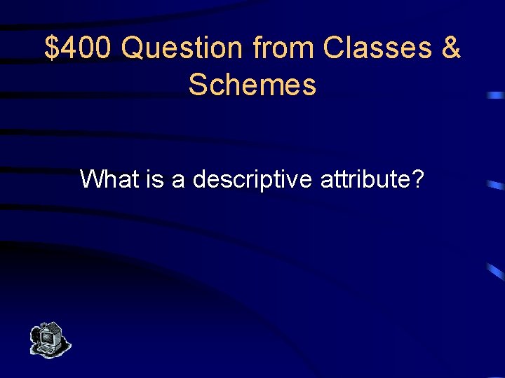 $400 Question from Classes & Schemes What is a descriptive attribute? 