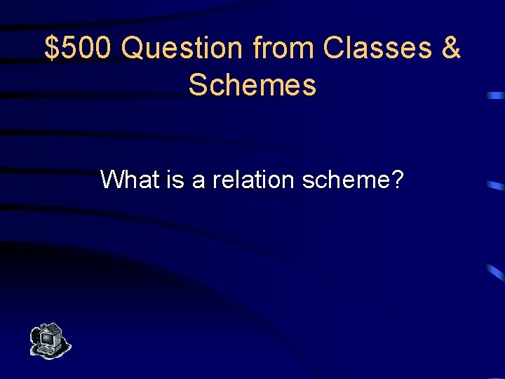 $500 Question from Classes & Schemes What is a relation scheme? 