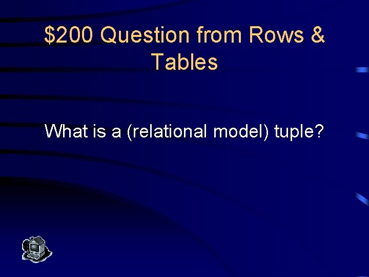 $200 Question from Rows & Tables What is a (relational model) tuple? 