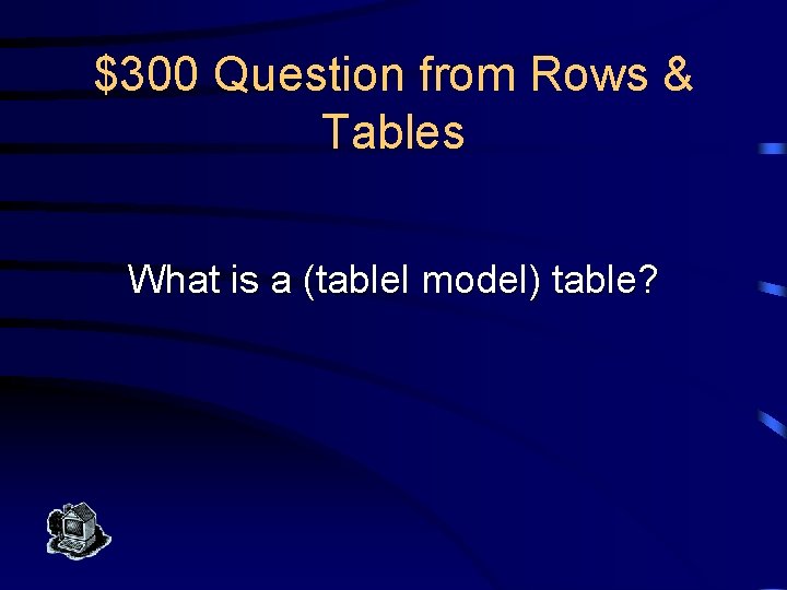 $300 Question from Rows & Tables What is a (tablel model) table? 