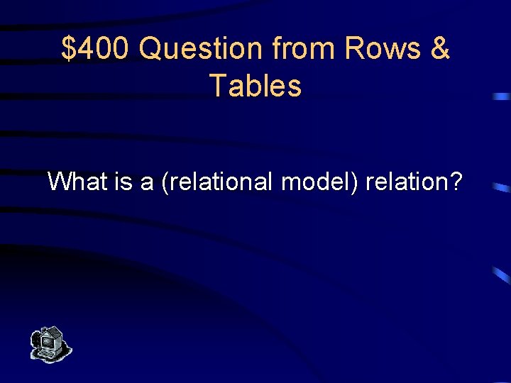 $400 Question from Rows & Tables What is a (relational model) relation? 