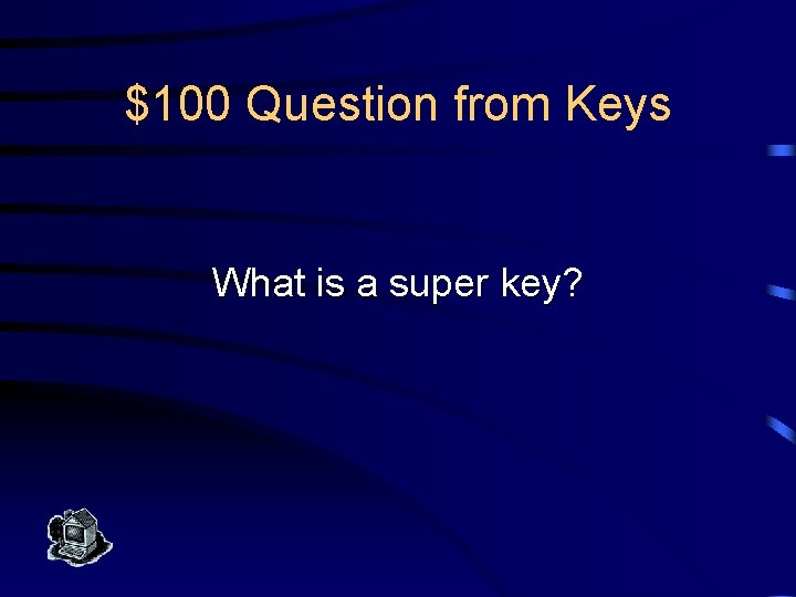 $100 Question from Keys What is a super key? 