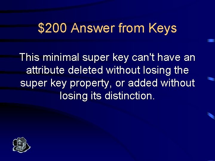 $200 Answer from Keys This minimal super key can't have an attribute deleted without