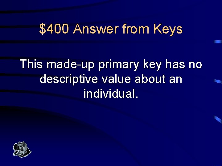 $400 Answer from Keys This made-up primary key has no descriptive value about an