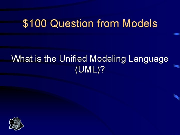 $100 Question from Models What is the Unified Modeling Language (UML)? 