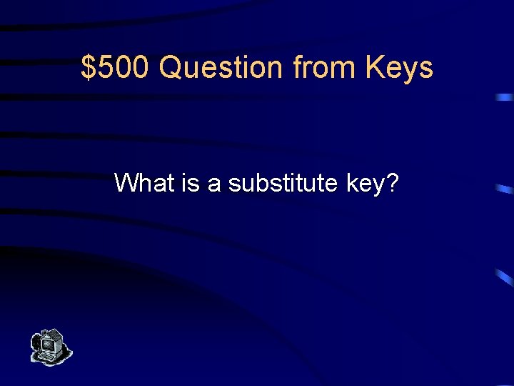 $500 Question from Keys What is a substitute key? 