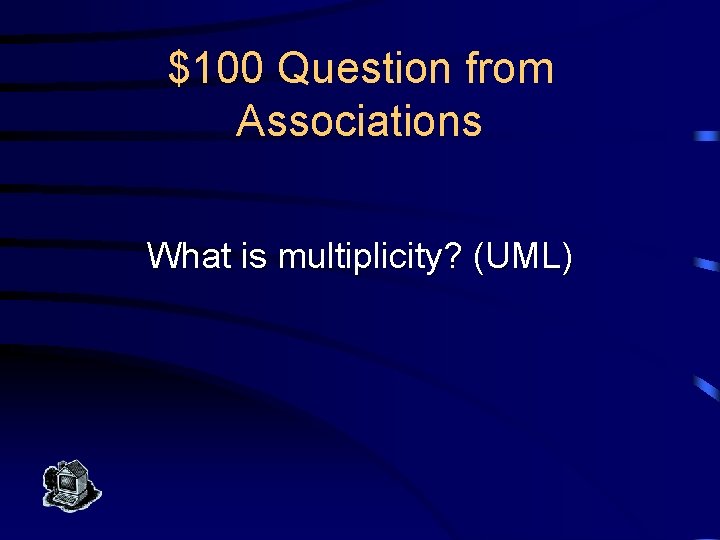 $100 Question from Associations What is multiplicity? (UML) 