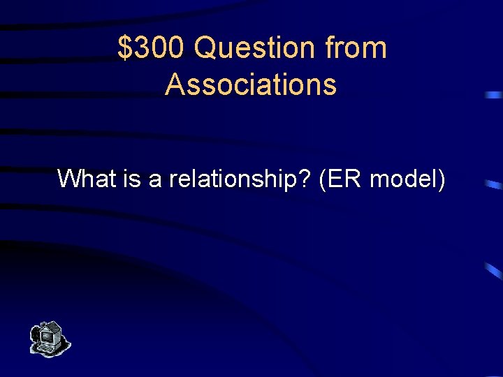 $300 Question from Associations What is a relationship? (ER model) 