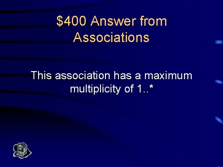 $400 Answer from Associations This association has a maximum multiplicity of 1. . *