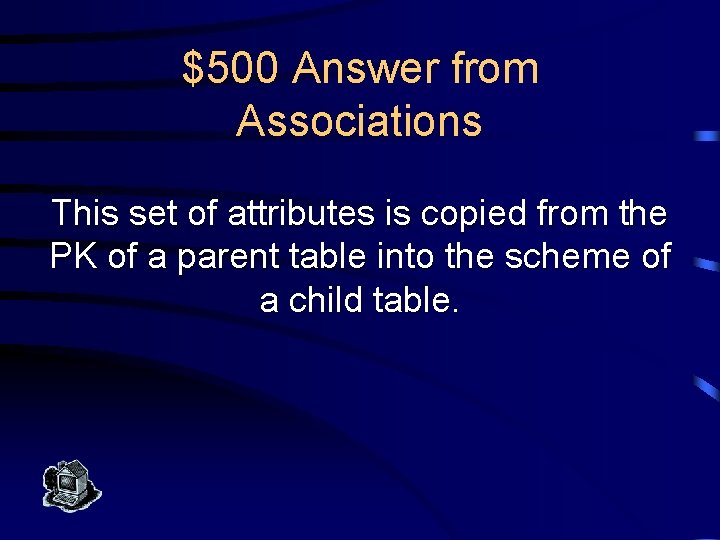 $500 Answer from Associations This set of attributes is copied from the PK of