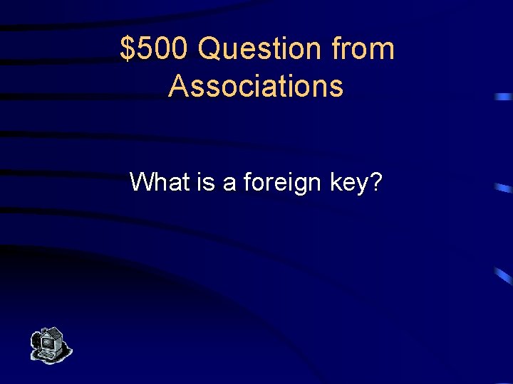 $500 Question from Associations What is a foreign key? 