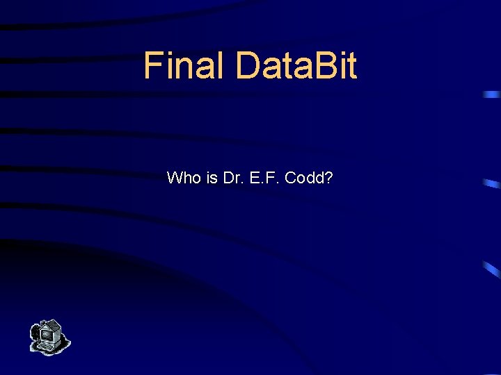 Final Data. Bit Who is Dr. E. F. Codd? 