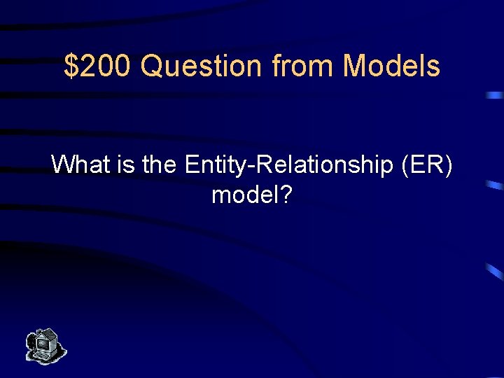 $200 Question from Models What is the Entity-Relationship (ER) model? 