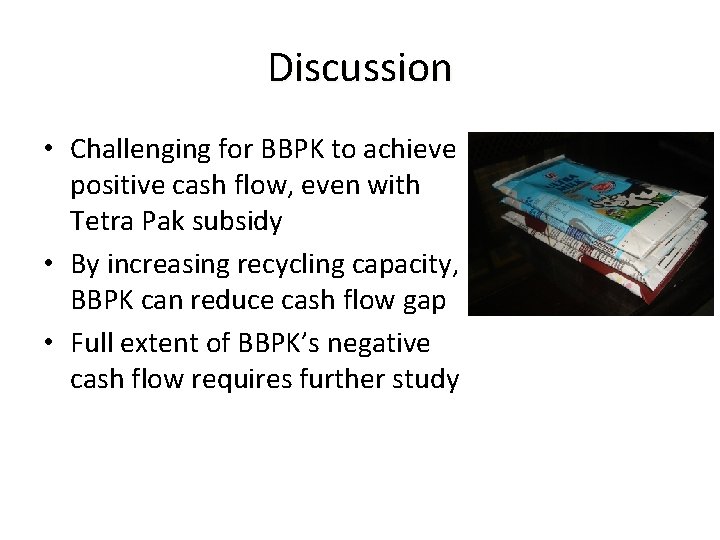Discussion • Challenging for BBPK to achieve positive cash flow, even with Tetra Pak