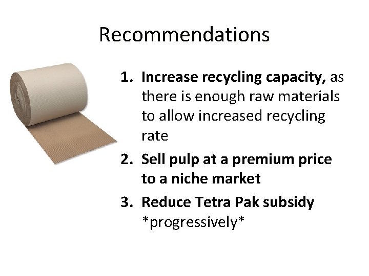 Recommendations 1. Increase recycling capacity, as there is enough raw materials to allow increased
