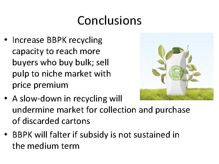 Conclusions • Increase BBPK recycling capacity to reach more buyers who buy bulk; sell