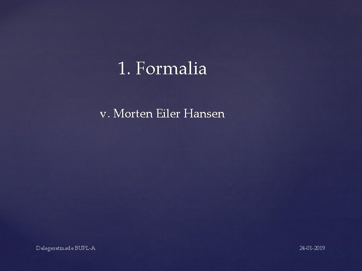 1. Formalia v. Morten Eiler Hansen Delegeretmøde BUPL-A 24 -01 -2019 