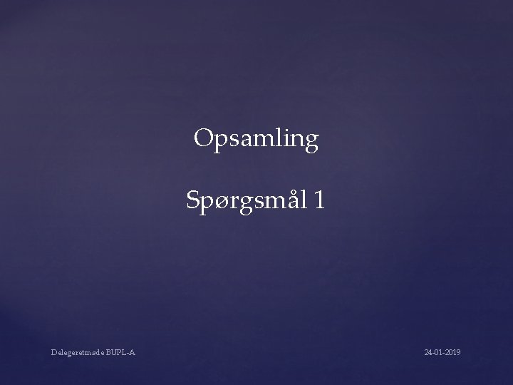 Opsamling Spørgsmål 1 Delegeretmøde BUPL-A 24 -01 -2019 