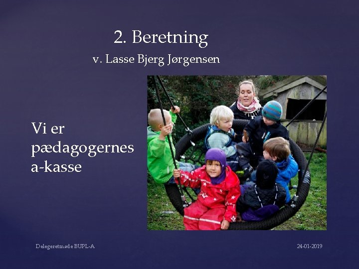 2. Beretning v. Lasse Bjerg Jørgensen Vi er pædagogernes a-kasse Delegeretmøde BUPL-A 24 -01