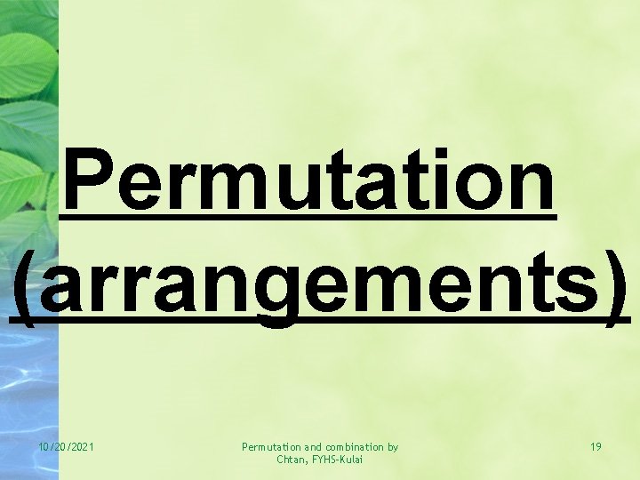 Permutation (arrangements) 10/20/2021 Permutation and combination by Chtan, FYHS-Kulai 19 