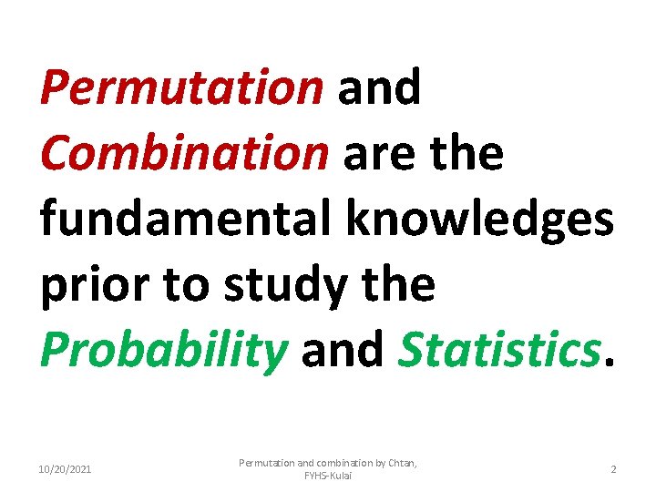 Permutation and Combination are the fundamental knowledges prior to study the Probability and Statistics.