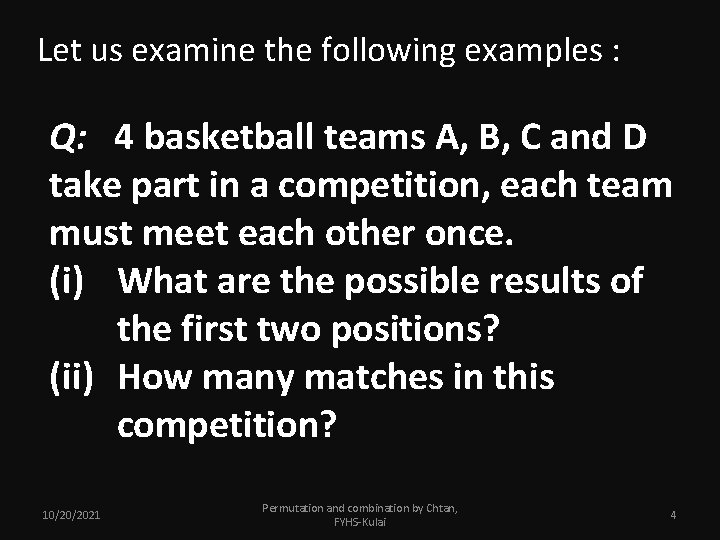 Let us examine the following examples : Q: 4 basketball teams A, B, C