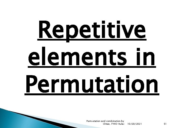 Repetitive elements in Permutation and combination by Chtan, FYHS-Kulai 10/20/2021 51 