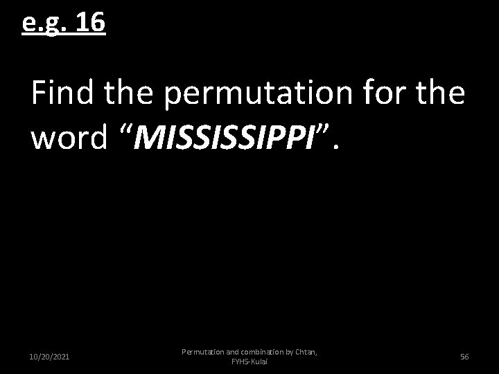 e. g. 16 Find the permutation for the word “MISSISSIPPI”. 10/20/2021 Permutation and combination