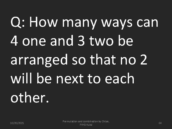 Q: How many ways can 4 one and 3 two be arranged so that