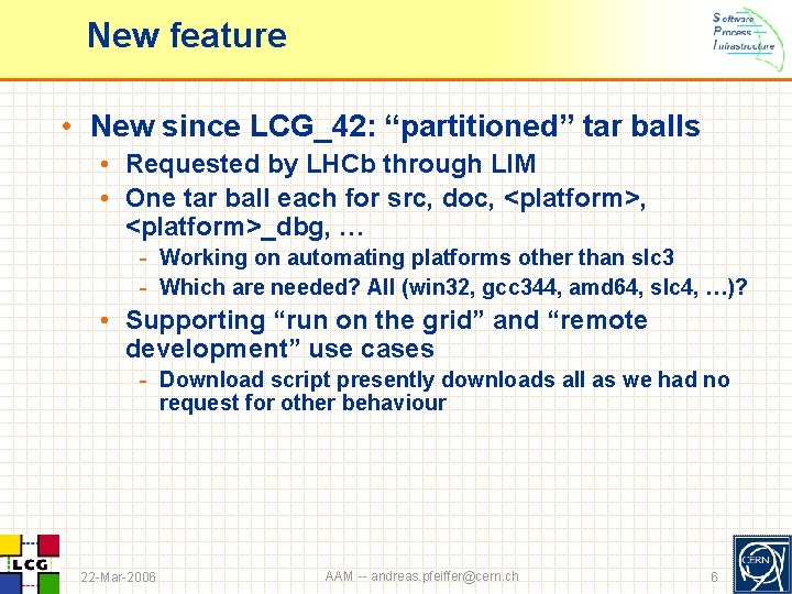 New feature • New since LCG_42: “partitioned” tar balls • Requested by LHCb through