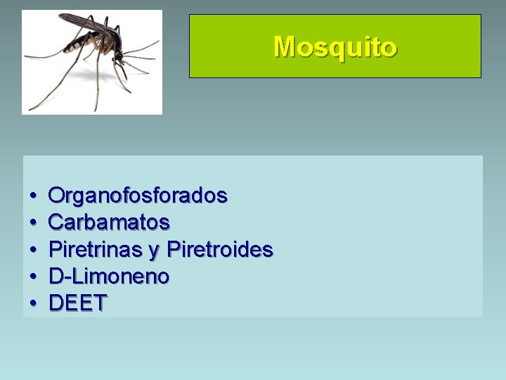 Mosquito • • • Organofosforados Carbamatos Piretrinas y Piretroides D-Limoneno DEET 