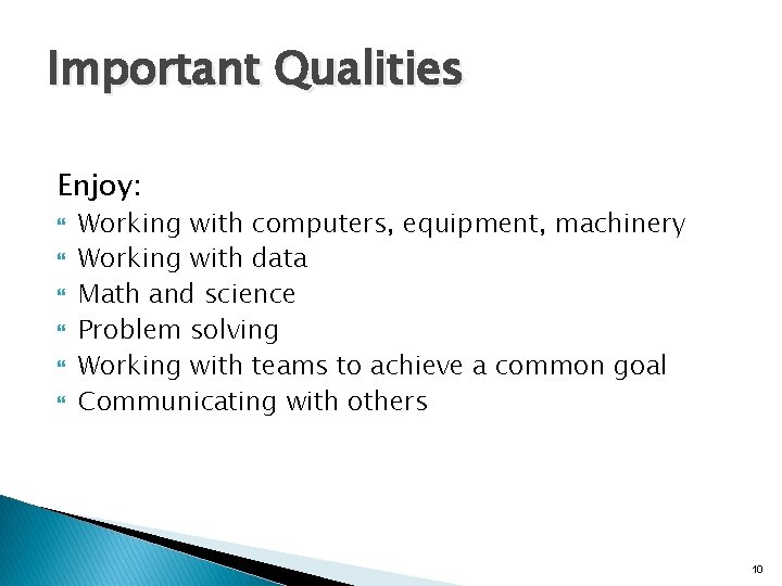 Important Qualities Enjoy: Working with computers, equipment, machinery Working with data Math and science