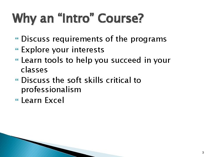Why an “Intro” Course? Discuss requirements of the programs Explore your interests Learn tools