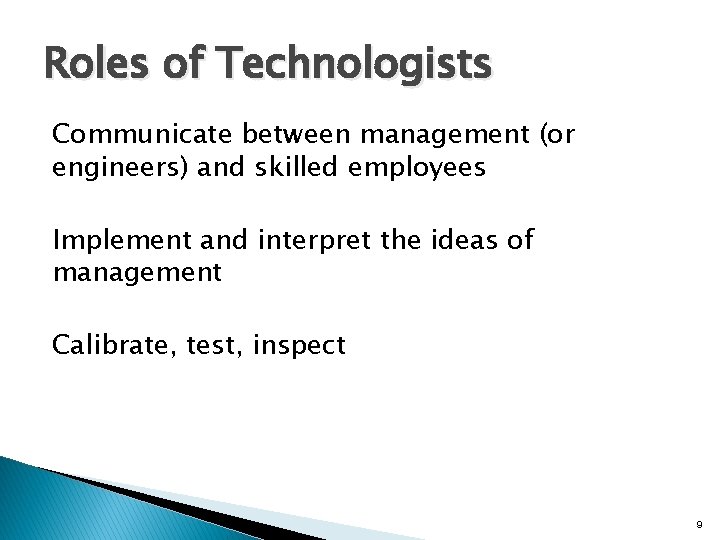 Roles of Technologists Communicate between management (or engineers) and skilled employees Implement and interpret